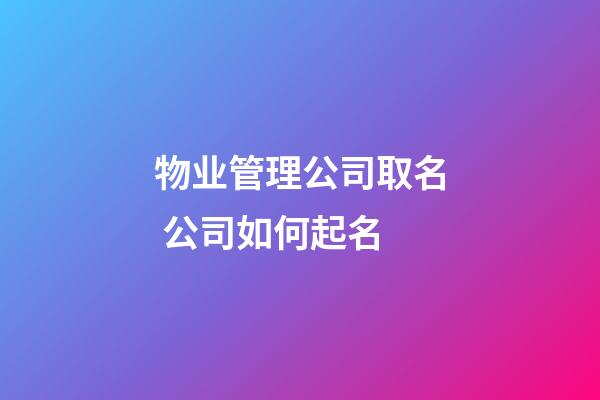 物业管理公司取名 公司如何起名-第1张-公司起名-玄机派